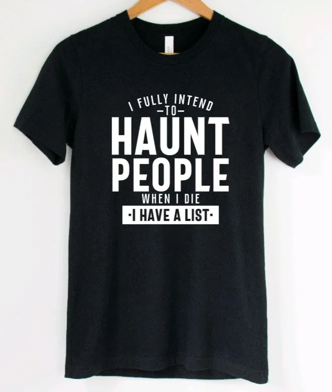 I fully intend to haunt people when i die, I have a list T-Shirt Casual Formal Business